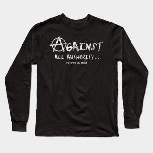Against all authority (except my mum) Long Sleeve T-Shirt